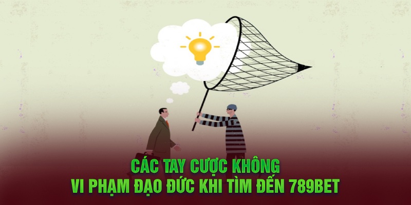 Các tay cược không vi phạm đạo đức khi tìm đến 789bet